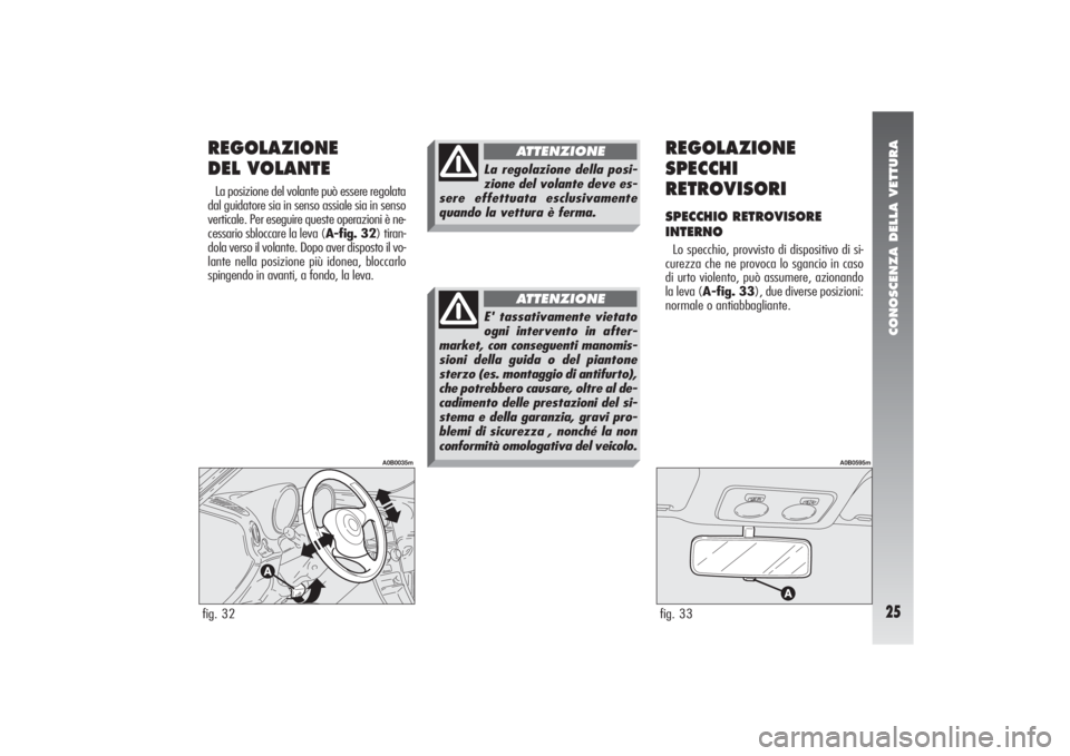 Alfa Romeo 156 2004 Libretto Uso Manutenzione (in Italian) CONOSCENZA DELLA VETTURA25
REGOLAZIONE
DEL VOLANTELa posizione del volante può essere regolata
dal guidatore sia in senso assiale sia in senso
verticale. Per eseguire queste operazioni è ne-
cessar Alfa Romeo 156 2004 Libretto Uso Manutenzione (in Italian) CONOSCENZA DELLA VETTURA25
REGOLAZIONE
DEL VOLANTELa posizione del volante può essere regolata
dal guidatore sia in senso assiale sia in senso
verticale. Per eseguire queste operazioni è ne-
cessar