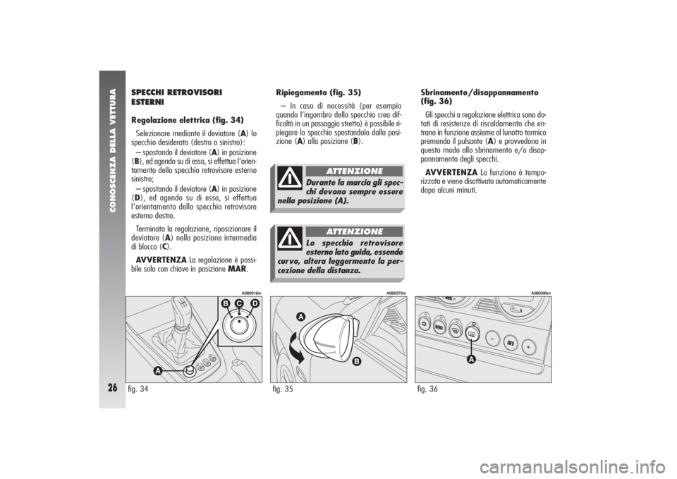 Alfa Romeo 156 2004 Libretto Uso Manutenzione (in Italian) CONOSCENZA DELLA VETTURA26
Ripiegamento (fig. 35)
– In caso di necessità (per esempio
quando l‘ingombro dello specchio crea dif-
ficoltà in un passaggio stretto) è possibile ri-
piegare lo spec Alfa Romeo 156 2004 Libretto Uso Manutenzione (in Italian) CONOSCENZA DELLA VETTURA26
Ripiegamento (fig. 35)
– In caso di necessità (per esempio
quando l‘ingombro dello specchio crea dif-
ficoltà in un passaggio stretto) è possibile ri-
piegare lo spec