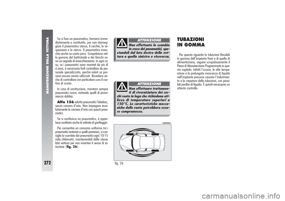 Alfa Romeo 156 2004  Libretto Uso Manutenzione (in Italian) MANUTENZIONE DELLA VETTURA
272
fig. 26
A0M0589m
Se si fora un pneumatico, fermarsi imme-
diatamente e sostituirlo, per non danneg-
giare il pneumatico stesso, il cerchio, le so-
spensioni e lo sterzo.