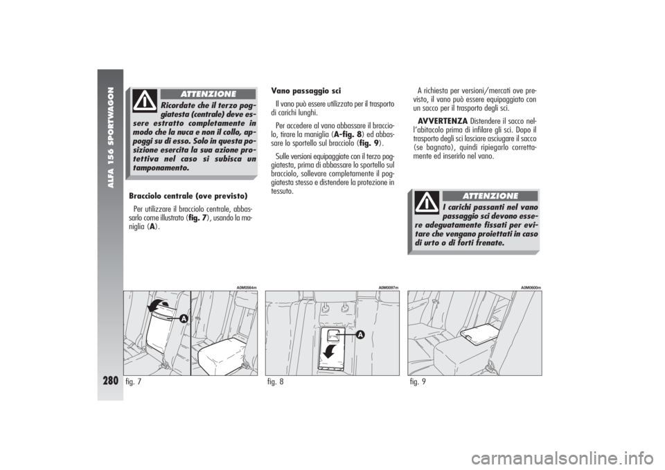 Alfa Romeo 156 2004  Libretto Uso Manutenzione (in Italian) ALFA 156 SPORTWAGON
280
Bracciolo centrale (ove previsto)
Per utilizzare il bracciolo centrale, abbas-
sarlo come illustrato (fig. 7), usando la ma-
niglia (A).fig. 7
A0M0564m
fig. 8
A0M0097m
Vano pas