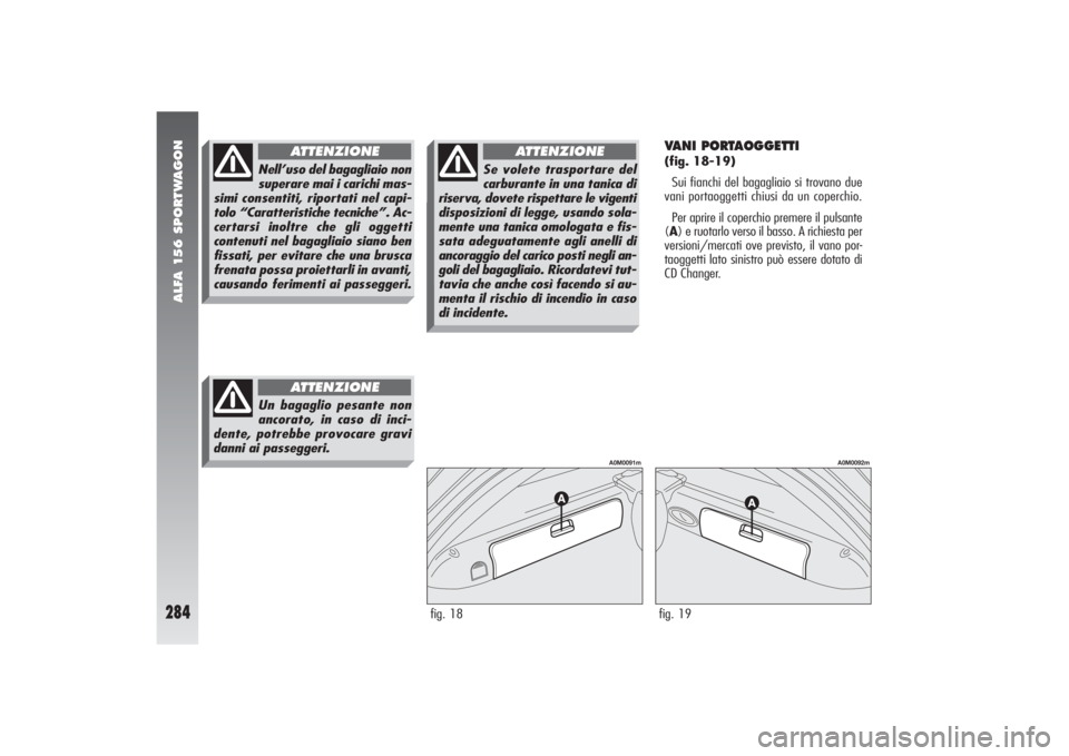 Alfa Romeo 156 2004  Libretto Uso Manutenzione (in Italian) ALFA 156 SPORTWAGON
284
VANI PORTAOGGETTI (fig. 18-19)
Sui fianchi del bagagliaio si trovano due
vani portaoggetti chiusi da un coperchio.
Per aprire il coperchio premere il pulsante
(A) e ruotarlo ve