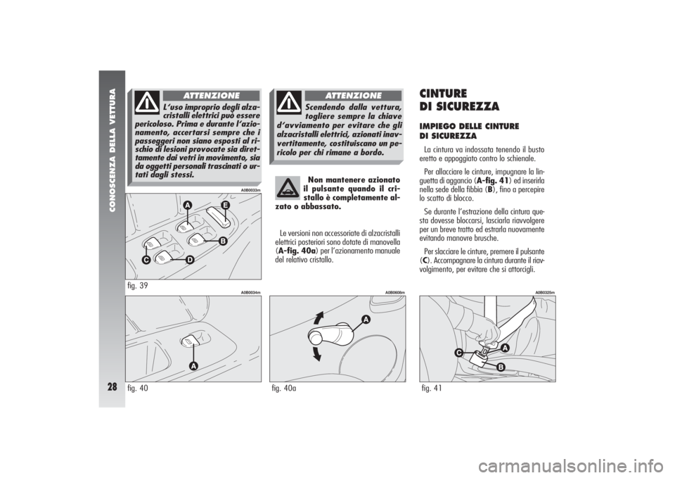 Alfa Romeo 156 2004 Libretto Uso Manutenzione (in Italian) CONOSCENZA DELLA VETTURA28
Non mantenere azionato
il pulsante quando il cri-
stallo è completamente al-
zato o abbassato.
Le versioni non accessoriate di alzacristalli
elettrici posteriori sono dotat Alfa Romeo 156 2004 Libretto Uso Manutenzione (in Italian) CONOSCENZA DELLA VETTURA28
Non mantenere azionato
il pulsante quando il cri-
stallo è completamente al-
zato o abbassato.
Le versioni non accessoriate di alzacristalli
elettrici posteriori sono dotat