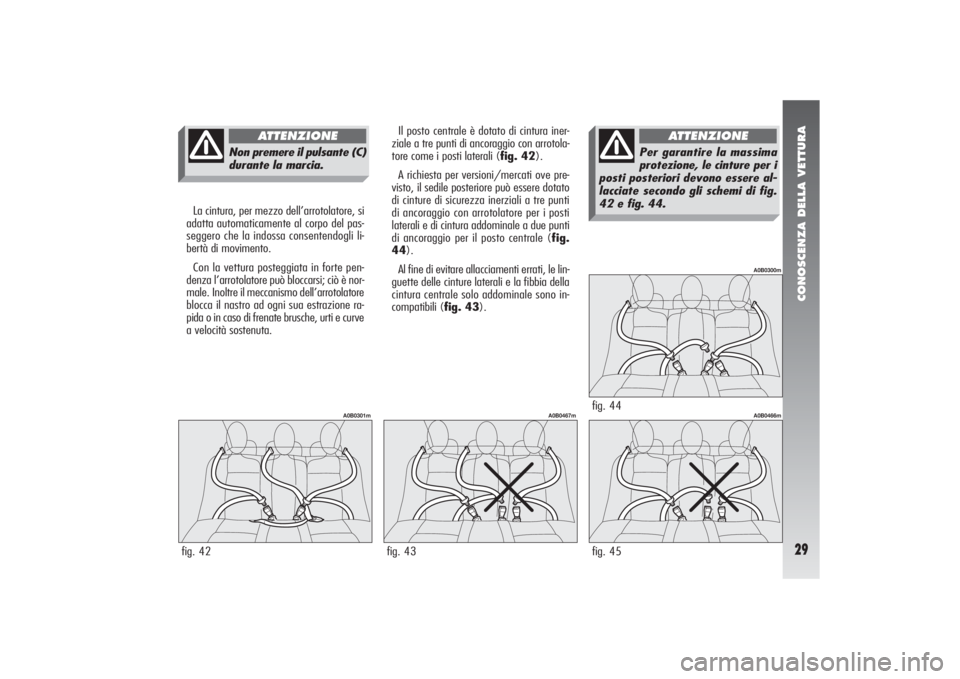 Alfa Romeo 156 2004 Libretto Uso Manutenzione (in Italian) CONOSCENZA DELLA VETTURA29
fig. 44
A0B0300m
La cintura, per mezzo dell’arrotolatore, si
adatta automaticamente al corpo del pas-
seggero che la indossa consentendogli li-
bertà di movimento.
Con la Alfa Romeo 156 2004 Libretto Uso Manutenzione (in Italian) CONOSCENZA DELLA VETTURA29
fig. 44
A0B0300m
La cintura, per mezzo dell’arrotolatore, si
adatta automaticamente al corpo del pas-
seggero che la indossa consentendogli li-
bertà di movimento.
Con la