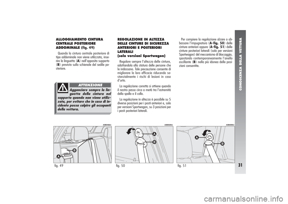 Alfa Romeo 156 2004 Libretto Uso Manutenzione (in Italian) CONOSCENZA DELLA VETTURA31
ALLOGGIAMENTO CINTURA
CENTRALE POSTERIORE
ADDOMINALE
(fig. 49)
Quando la cintura centrale posteriore di
tipo addominale non viene utilizzata, inse-
rire la linguetta (A) ne Alfa Romeo 156 2004 Libretto Uso Manutenzione (in Italian) CONOSCENZA DELLA VETTURA31
ALLOGGIAMENTO CINTURA
CENTRALE POSTERIORE
ADDOMINALE
(fig. 49)
Quando la cintura centrale posteriore di
tipo addominale non viene utilizzata, inse-
rire la linguetta (A) ne