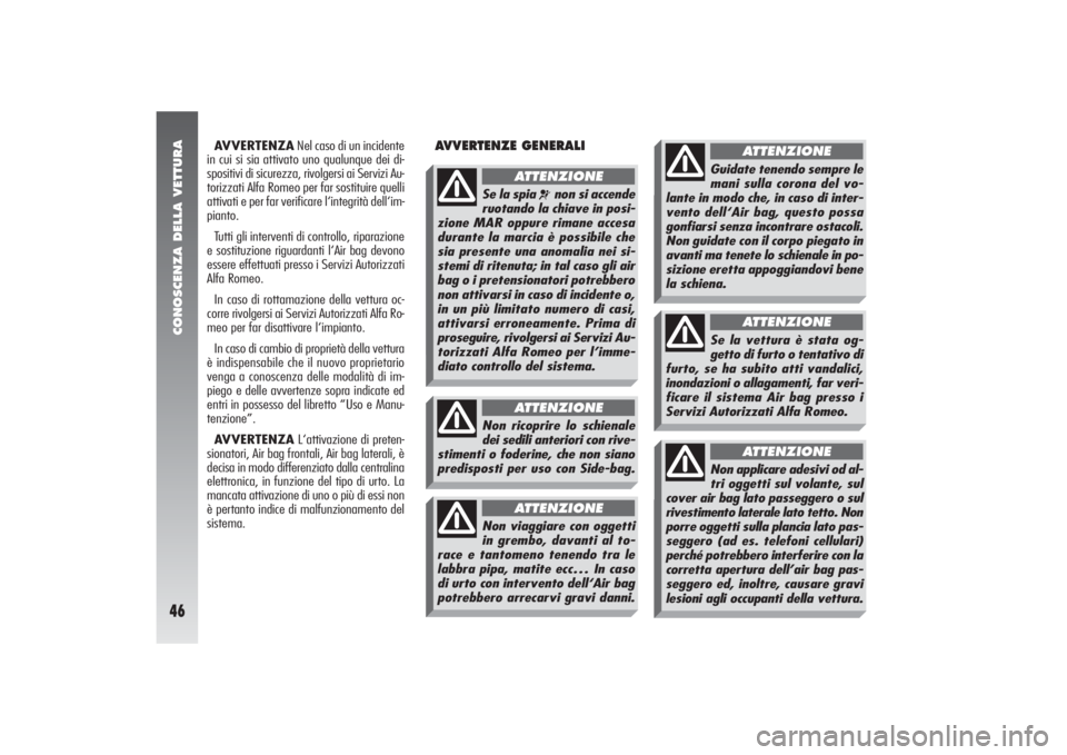 Alfa Romeo 156 2004 Libretto Uso Manutenzione (in Italian) CONOSCENZA DELLA VETTURA46
AVVERTENZANel caso di un incidente
in cui si sia attivato uno qualunque dei di-
spositivi di sicurezza, rivolgersi ai Servizi Au-
torizzati Alfa Romeo per far sostituire que Alfa Romeo 156 2004 Libretto Uso Manutenzione (in Italian) CONOSCENZA DELLA VETTURA46
AVVERTENZANel caso di un incidente
in cui si sia attivato uno qualunque dei di-
spositivi di sicurezza, rivolgersi ai Servizi Au-
torizzati Alfa Romeo per far sostituire que