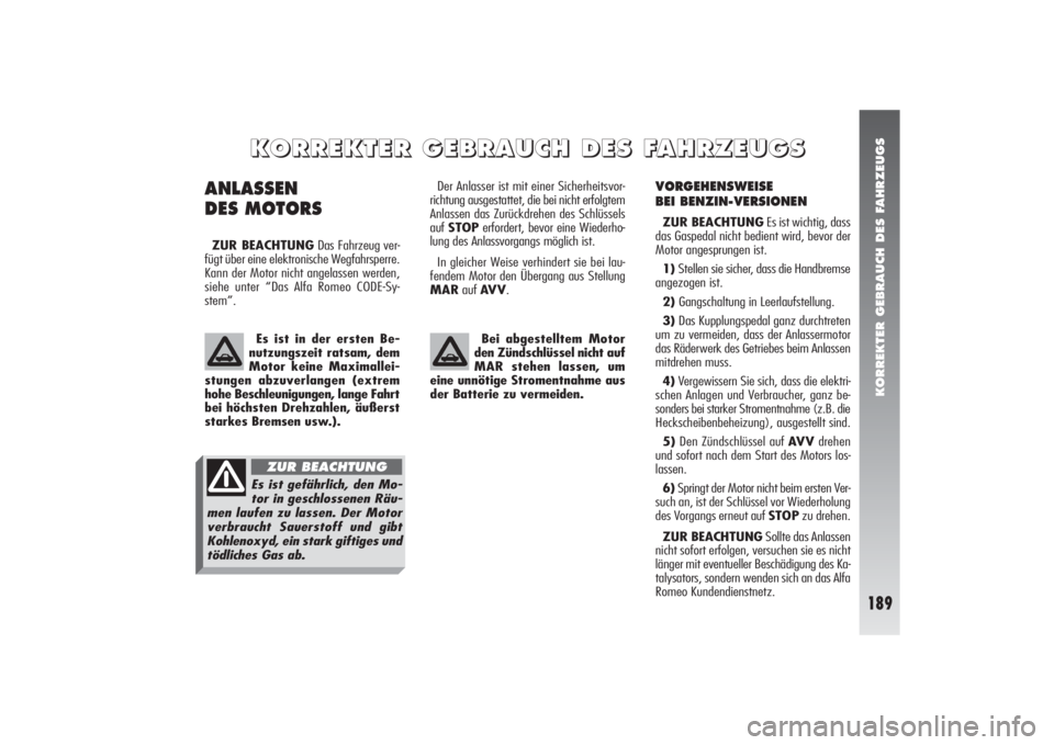 Alfa Romeo 156 2004 Betriebsanleitung (in German) KORREKTER GEBRAUCH DES FAHRZEUGS
189
VORGEHENSWEISE
BEI BENZIN-VERSIONENZUR BEACHTUNGEs ist wichtig, dass
das Gaspedal nicht bedient wird, bevor der
Motor angesprungen ist.
1) Stellen sie sicher, das Alfa Romeo 156 2004 Betriebsanleitung (in German) KORREKTER GEBRAUCH DES FAHRZEUGS
189
VORGEHENSWEISE
BEI BENZIN-VERSIONENZUR BEACHTUNGEs ist wichtig, dass
das Gaspedal nicht bedient wird, bevor der
Motor angesprungen ist.
1) Stellen sie sicher, das
