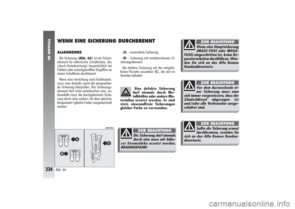 Alfa Romeo 156 2004 Betriebsanleitung (in German) IM NOTFALL
234
ALLGEMEINES Die Sicherung (Abb. 66) ist ein Schutz-
element für elektrische Schaltkreise, das
(durch Unterbrechung) hauptsächlich bei
Fehlern oder unsachgemäßen Eingriffen an
einem Alfa Romeo 156 2004 Betriebsanleitung (in German) IM NOTFALL
234
ALLGEMEINES Die Sicherung (Abb. 66) ist ein Schutz-
element für elektrische Schaltkreise, das
(durch Unterbrechung) hauptsächlich bei
Fehlern oder unsachgemäßen Eingriffen an
einem