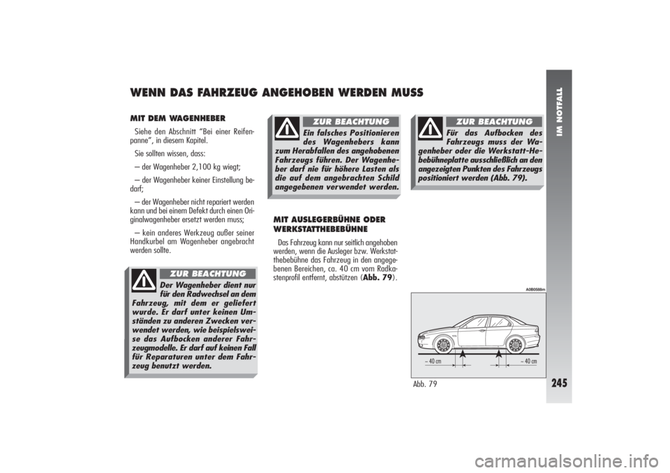Alfa Romeo 156 2004 Betriebsanleitung (in German) IM NOTFALL
245
MIT DEM WAGENHEBERSiehe den Abschnitt “Bei einer Reifen-
panne”, in diesem Kapitel.
Sie sollten wissen, dass:
– der Wagenheber 2,100 kg wiegt;
– der Wagenheber keiner Einstellun Alfa Romeo 156 2004 Betriebsanleitung (in German) IM NOTFALL
245
MIT DEM WAGENHEBERSiehe den Abschnitt “Bei einer Reifen-
panne”, in diesem Kapitel.
Sie sollten wissen, dass:
– der Wagenheber 2,100 kg wiegt;
– der Wagenheber keiner Einstellun