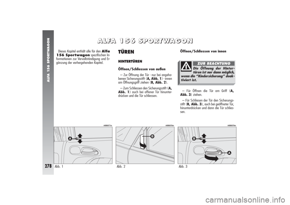 Alfa Romeo 156 2004  Betriebsanleitung (in German) ALFA 156 SPORTWAGON
278
TÜREN HINTERTÜRENÖffnen/Schliessen von außen
– Zur Öffnung der Tür - nur bei angeho-
benen Sicherungsstift (A, Abb. 1) - innen
am Öffnungsgriff ziehen (B, Abb. 2).
–