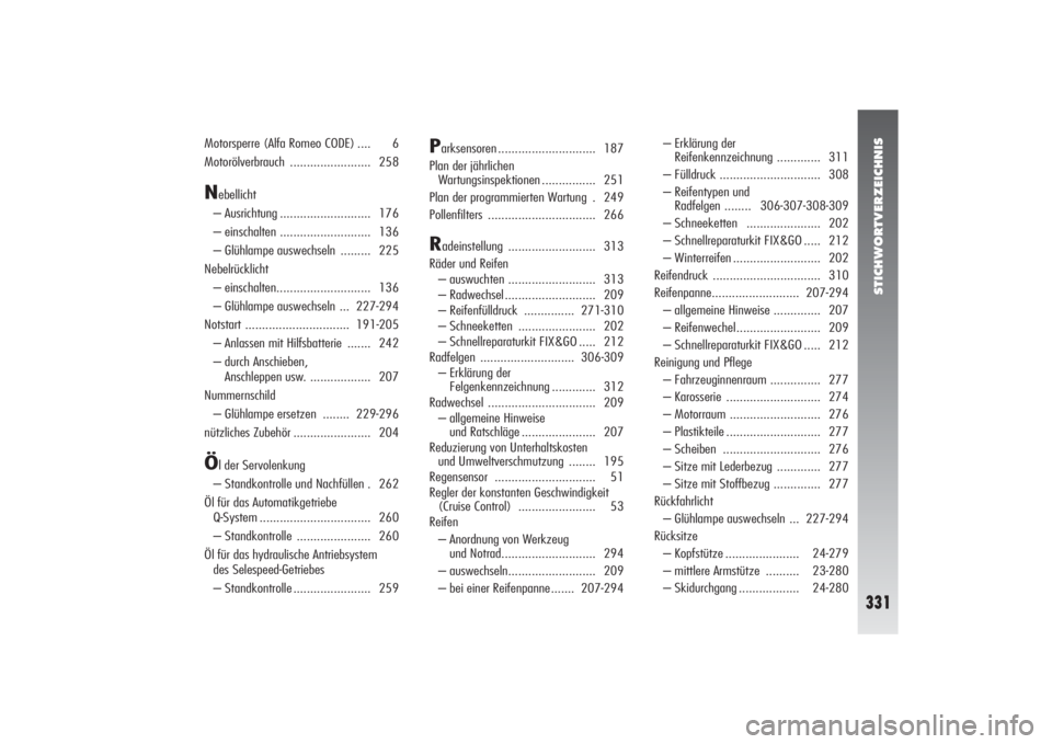 Alfa Romeo 156 2004 Betriebsanleitung (in German) STICHWORTVERZEICHNIS
331
Motorsperre (Alfa Romeo CODE) .... 6
Motorölverbrauch ........................ 258N
ebellicht
– Ausrichtung ........................... 176
– einschalten ................ Alfa Romeo 156 2004 Betriebsanleitung (in German) STICHWORTVERZEICHNIS
331
Motorsperre (Alfa Romeo CODE) .... 6
Motorölverbrauch ........................ 258N
ebellicht
– Ausrichtung ........................... 176
– einschalten ................