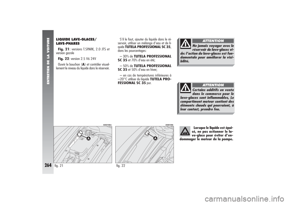 Alfa Romeo 156 2005 Notice dentretien (in French) ENTRETIEN DE LA VOITURE
264
LIQUIDE LAVE-GLACES/
LAVE-PHARESFig. 21: versions T.SPARK, 2.0 JTS et
version gazole
Fig. 22: version 2.5 V6 24V
Ouvrir le bouchon (A) et contrôler visuel-
lement le nive Alfa Romeo 156 2005 Notice dentretien (in French) ENTRETIEN DE LA VOITURE
264
LIQUIDE LAVE-GLACES/
LAVE-PHARESFig. 21: versions T.SPARK, 2.0 JTS et
version gazole
Fig. 22: version 2.5 V6 24V
Ouvrir le bouchon (A) et contrôler visuel-
lement le nive