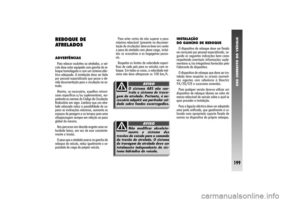 Alfa Romeo 156 2004  Manual de Uso e Manutenção (in Portuguese) USO CORRECTO DO VEÍCULO
199
REBOQUE DE
ATRELADOSADVERTÊNCIAS Para rebocar roulottes ou atrelados, o veí-
culo deve estar equipado com gancho de re-
boque homologado e com um sistema eléc-
trico ad