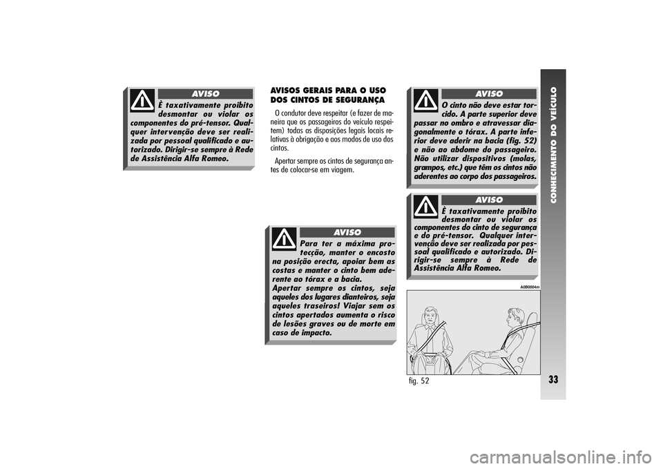 Alfa Romeo 156 2004 Manual de Uso e Manutenção (in Portuguese) CONHECIMENTO DO VEÍCULO33
AVISOS GERAIS PARA O USO
DOS CINTOS DE SEGURANÇA O condutor deve respeitar (e fazer de ma-
neira que os passageiros do veículo respei-
tem) todas as disposições legais l Alfa Romeo 156 2004 Manual de Uso e Manutenção (in Portuguese) CONHECIMENTO DO VEÍCULO33
AVISOS GERAIS PARA O USO
DOS CINTOS DE SEGURANÇA O condutor deve respeitar (e fazer de ma-
neira que os passageiros do veículo respei-
tem) todas as disposições legais l