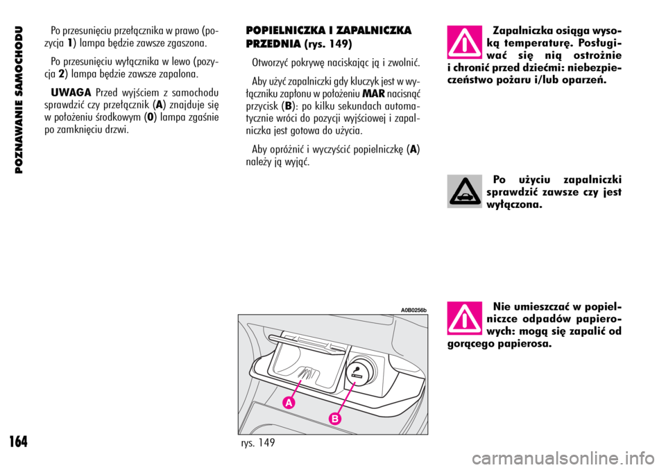 Alfa Romeo 156 2004  Instrukcja obsługi (in Polish) POZNAWANIE SAMOCHODU
164
Po przesuni´ciu prze∏àcznika w prawo (po-
zycja 1) lampa b´dzie zawsze zgaszona.
Po przesuni´ciu wy∏àcznika w lewo (pozy-
cja 2) lampa b´dzie zawsze zapalona.
UWAGAP