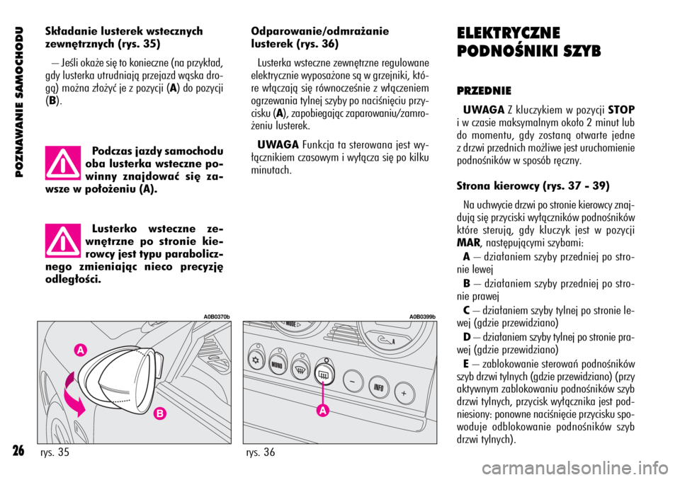 Alfa Romeo 156 2004  Instrukcja obsługi (in Polish) POZNAWANIE SAMOCHODU
26
Sk∏adanie lusterek wstecznych
zewn´trznych (rys. 35)
– JeÊli oka˝e si´ to konieczne (na przyk∏ad,
gdy lusterka utrudniajà przejazd wàska dro-
gà) mo˝na z∏o˝yç