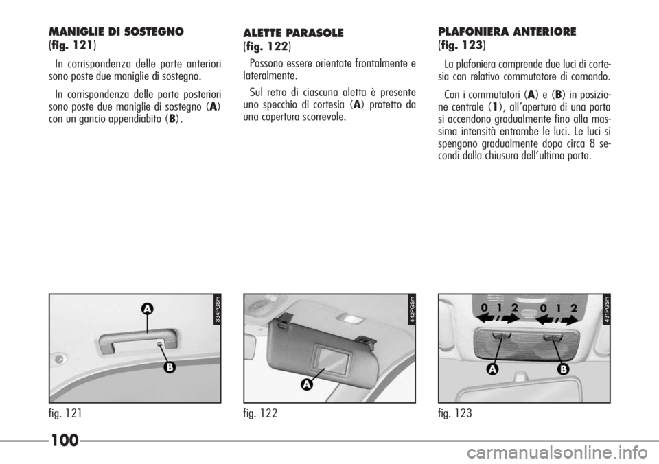Alfa Romeo 166 2006  Libretto Uso Manutenzione (in Italian) 442PGSm
fig. 122
MANIGLIE DI SOSTEGNO
(
fig. 121)
In corrispondenza delle porte anteriori
sono poste due maniglie di sostegno.
In corrispondenza delle porte posteriori
sono poste due maniglie di soste