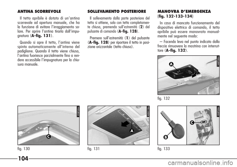 Alfa Romeo 166 2006  Libretto Uso Manutenzione (in Italian) 104
fig. 133
349PGSm
fig. 132
A0D0119m
fig. 131
350PGSm378PGSm
fig. 130
SOLLEVAMENTO POSTERIORE
Il sollevamento dalla parte posteriore del
tetto si ottiene, solo con tetto completamen-
te chiuso, prem