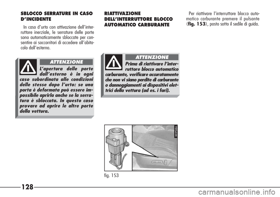 Alfa Romeo 166 2006  Libretto Uso Manutenzione (in Italian) 128
RIATTIVAZIONE
DELL’INTERRUTTORE BLOCCO
AUTOMATICO CARBURANTE
381PGSm
fig. 153Per riattivare l’interruttore blocco auto-
matico carburante premere il pulsante
(fig. 153), posto sotto il sedile 