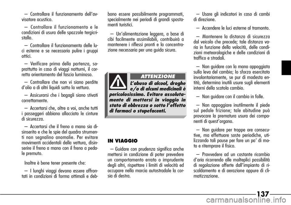 Alfa Romeo 166 2006  Libretto Uso Manutenzione (in Italian) 137
– Controllare il funzionamento dell’av-
visatore acustico.
– Controllare il funzionamento e le
condizioni di usura delle spazzole tergicri-
stallo.
– Controllare il funzionamento delle lu-