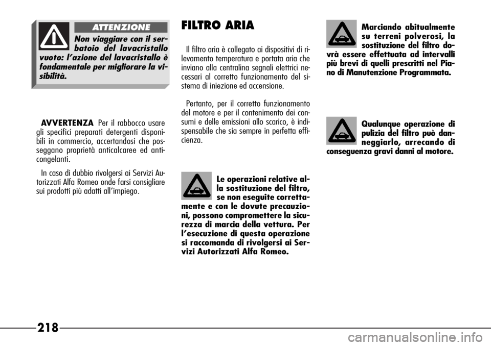 Alfa Romeo 166 2006  Libretto Uso Manutenzione (in Italian) 218
Qualunque operazione di
pulizia del filtro può dan-
neggiarlo, arrecando di
conseguenza gravi danni al motore.
Le operazioni relative al-
la sostituzione del filtro,
se non eseguite corretta-
men