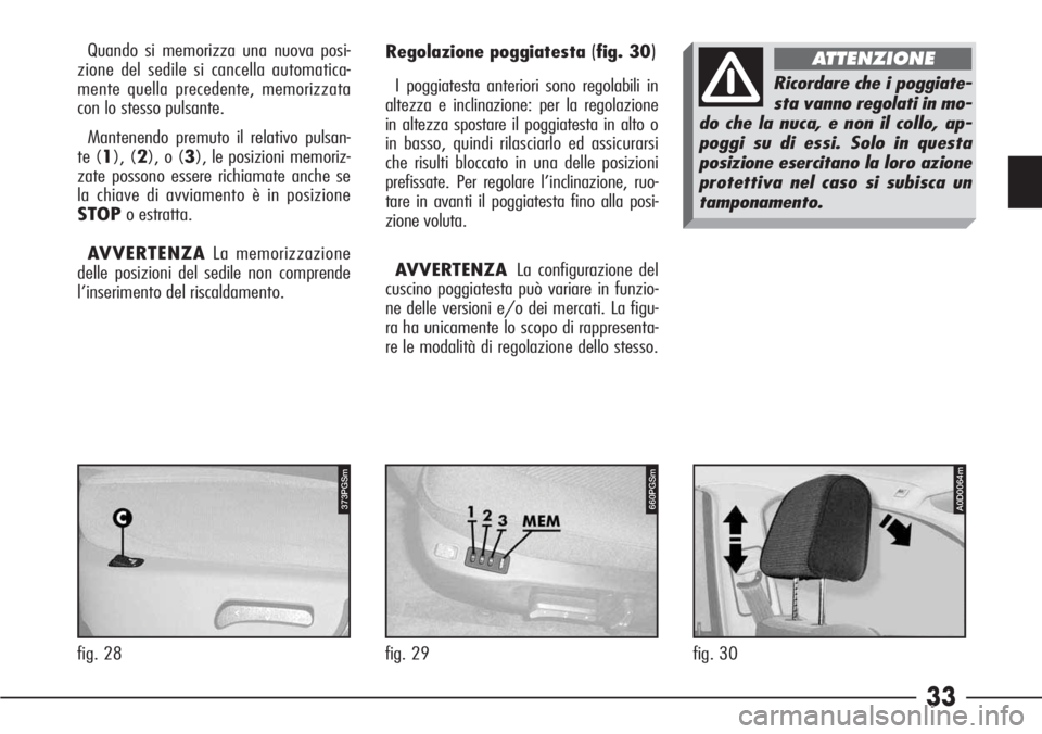 Alfa Romeo 166 2006  Libretto Uso Manutenzione (in Italian) 33
fig. 28
373PGSm
Regolazione poggiatesta (fig. 30)
I poggiatesta anteriori sono regolabili in
altezza e inclinazione: per la regolazione
in altezza spostare il poggiatesta in alto o
in basso, quindi