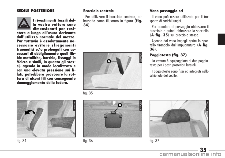 Alfa Romeo 166 2006  Libretto Uso Manutenzione (in Italian) 35
371PGSm
fig. 37
SEDILE POSTERIORE
I rivestimenti tessili del-
la vostra vettura sono
dimensionati per resi-
stere a lungo all'usura derivante
dall'utilizzo normale del mezzo.
Pur tuttavia 