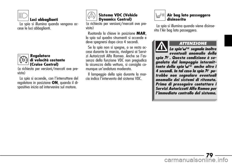 Alfa Romeo 166 2006 Libretto Uso Manutenzione (in Italian) 79
Luci abbaglianti
La spia si illumina quando vengono ac-
cese le luci abbaglianti.
Regolatore
di velocità costante
(Cruise Control)
(a richiesta per versioni/mercati ove pre-
visto)
La spia si acc Alfa Romeo 166 2006 Libretto Uso Manutenzione (in Italian) 79
Luci abbaglianti
La spia si illumina quando vengono ac-
cese le luci abbaglianti.
Regolatore
di velocità costante
(Cruise Control)
(a richiesta per versioni/mercati ove pre-
visto)
La spia si acc