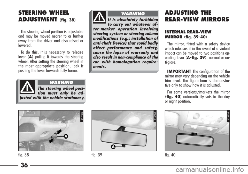 Alfa Romeo 166 2007 Owner handbook (in English) 36 STEERING WHEEL
ADJUSTMENT
(fig. 38)
The steering wheel position is adjustable
and may be moved nearer to or further
away from the driver and also raised or
lowered.
To do this, it is necessary to Alfa Romeo 166 2007 Owner handbook (in English) 36 STEERING WHEEL
ADJUSTMENT
(fig. 38)
The steering wheel position is adjustable
and may be moved nearer to or further
away from the driver and also raised or
lowered.
To do this, it is necessary to