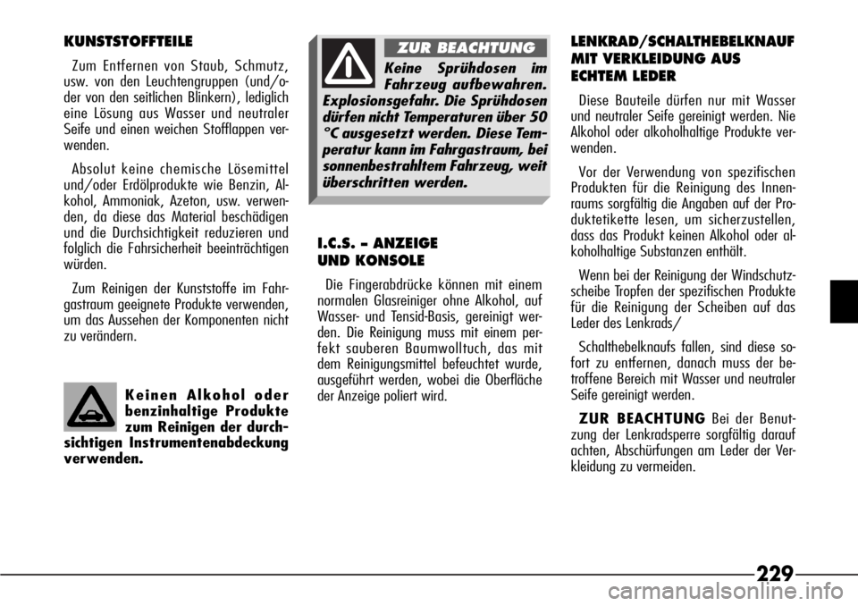 Alfa Romeo 166 2007 Betriebsanleitung (in German) 229
Keinen Alkohol oder
benzinhaltige Produkte
zum Reinigen der durch-
sichtigen Instrumentenabdeckung
verwenden.
KUNSTSTOFFTEILE
Zum Entfernen von Staub, Schmutz,
usw. von den Leuchtengruppen (und/o- Alfa Romeo 166 2007 Betriebsanleitung (in German) 229
Keinen Alkohol oder
benzinhaltige Produkte
zum Reinigen der durch-
sichtigen Instrumentenabdeckung
verwenden.
KUNSTSTOFFTEILE
Zum Entfernen von Staub, Schmutz,
usw. von den Leuchtengruppen (und/o-