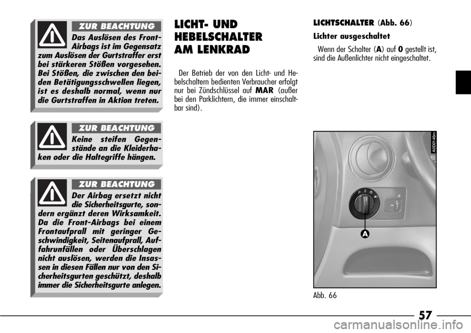 Alfa Romeo 166 2007 Betriebsanleitung (in German) 57
LICHT- UND
HEBELSCHALTER
AM LENKRAD
Der Betrieb der von den Licht- und He-
belschaltern bedienten Verbraucher erfolgt
nur bei Zündschlüssel auf MAR(außer
bei den Parklichtern, die immer einscha Alfa Romeo 166 2007 Betriebsanleitung (in German) 57
LICHT- UND
HEBELSCHALTER
AM LENKRAD
Der Betrieb der von den Licht- und He-
belschaltern bedienten Verbraucher erfolgt
nur bei Zündschlüssel auf MAR(außer
bei den Parklichtern, die immer einscha