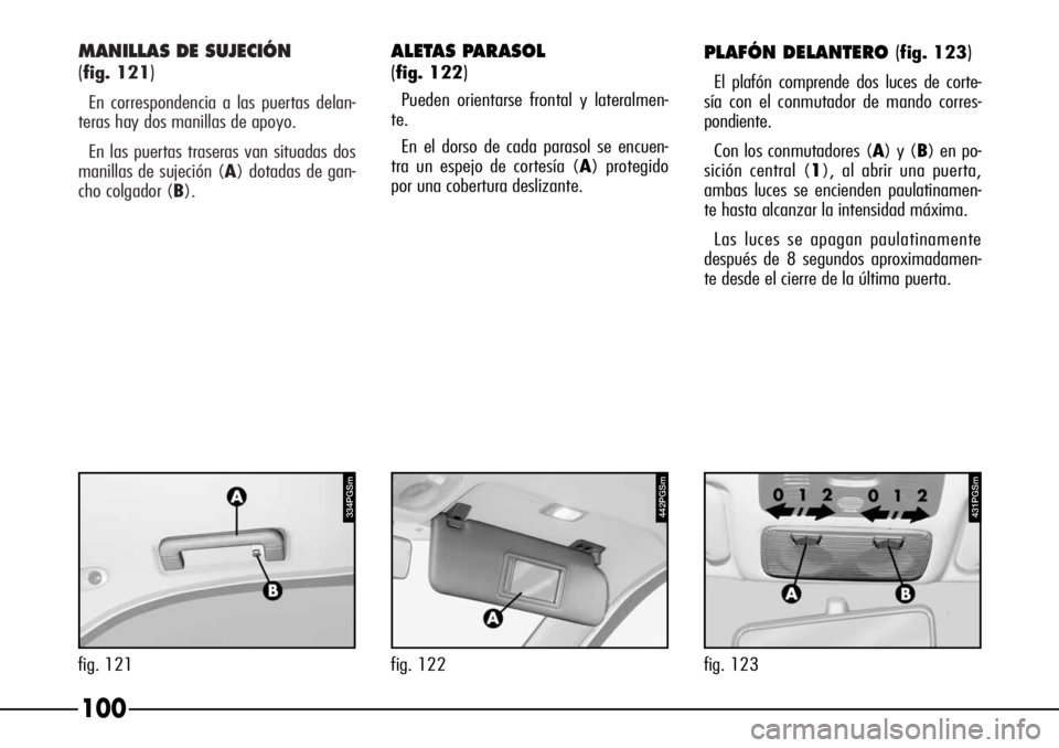 Alfa Romeo 166 2007  Manual de Empleo y Cuidado (in Spanish) MANILLAS DE SUJECIÓN
(
fig. 121)
En correspondencia a las puertas delan-
teras hay dos manillas de apoyo.
En las puertas traseras van situadas dos
manillas de sujeción (A) dotadas de gan-
cho colgad