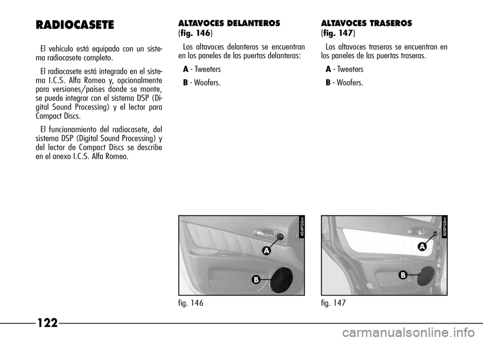 Alfa Romeo 166 2007  Manual de Empleo y Cuidado (in Spanish) 122 RADIOCASETE
El vehículo está equipado con un siste-
ma radiocasete completo. 
El radiocasete está integrado en el siste-
ma I.C.S. Alfa Romeo y, opcionalmente
para versiones/países donde se mo
