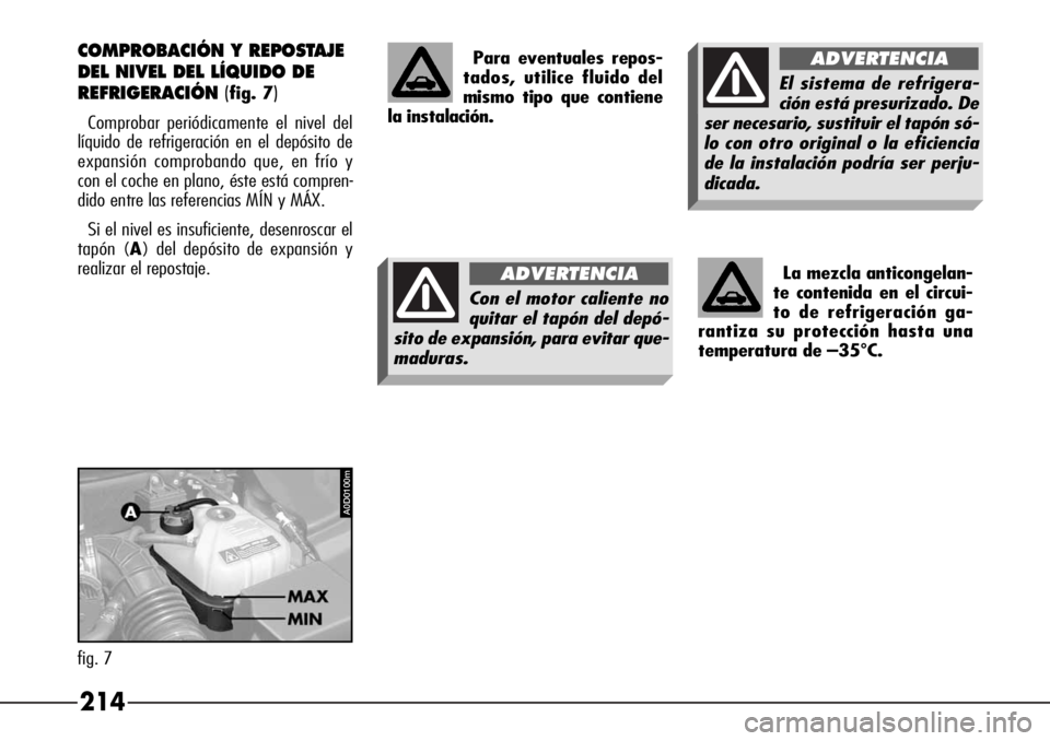 Alfa Romeo 166 2007  Manual de Empleo y Cuidado (in Spanish) 214
La mezcla anticongelan-
te contenida en el circui-
to de refrigeración ga-
rantiza su protección hasta una
temperatura de –35
°C.
COMPROBACIÓN Y REPOSTAJE
DEL NIVEL DEL LÍQUIDO DE
REFRIGERA