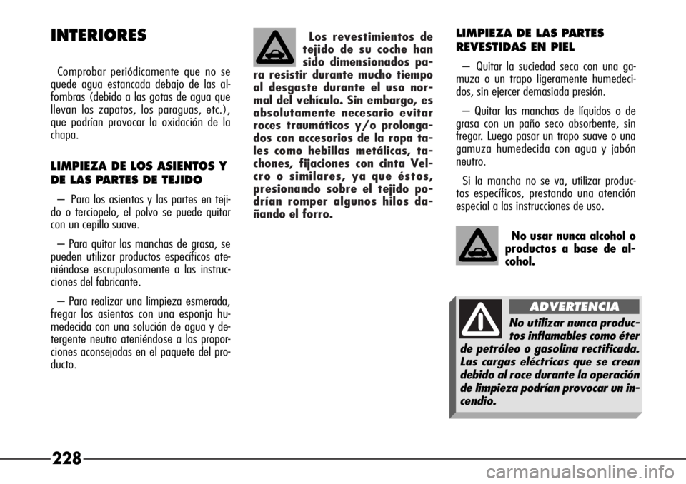 Alfa Romeo 166 2007 Manual de Empleo y Cuidado (in Spanish) Los revestimientos de
tejido de su coche han
sido dimensionados pa-
ra resistir durante mucho tiempo
al desgaste durante el uso nor-
mal del vehículo. Sin embargo, es
absolutamente necesario evitar
r Alfa Romeo 166 2007 Manual de Empleo y Cuidado (in Spanish) Los revestimientos de
tejido de su coche han
sido dimensionados pa-
ra resistir durante mucho tiempo
al desgaste durante el uso nor-
mal del vehículo. Sin embargo, es
absolutamente necesario evitar
r