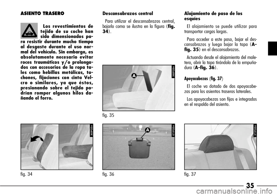 Alfa Romeo 166 2007 Manual de Empleo y Cuidado (in Spanish) 35
ASIENTO TRASERODescansabrazos central
Para utilizar el descansabrazos central,
bajarlo como se ilustra en la figura (fig.
34).Alojamiento de paso de los
esquíes
El alojamiento se puede utilizar p Alfa Romeo 166 2007 Manual de Empleo y Cuidado (in Spanish) 35
ASIENTO TRASERODescansabrazos central
Para utilizar el descansabrazos central,
bajarlo como se ilustra en la figura (fig.
34).Alojamiento de paso de los
esquíes
El alojamiento se puede utilizar p