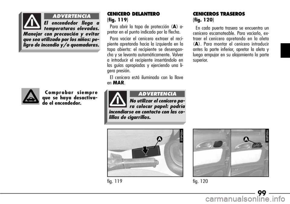 Alfa Romeo 166 2007 Manual de Empleo y Cuidado (in Spanish) 99
CENICEROS TRASEROS
(
fig. 120)
En cada puerta trasera se encuentra un
cenicero escamoteable. Para vaciarlo, ex-
traer el cenicero apretando en la aleta
(A). Para montar el cenicero introducir
antes Alfa Romeo 166 2007 Manual de Empleo y Cuidado (in Spanish) 99
CENICEROS TRASEROS
(
fig. 120)
En cada puerta trasera se encuentra un
cenicero escamoteable. Para vaciarlo, ex-
traer el cenicero apretando en la aleta
(A). Para montar el cenicero introducir
antes