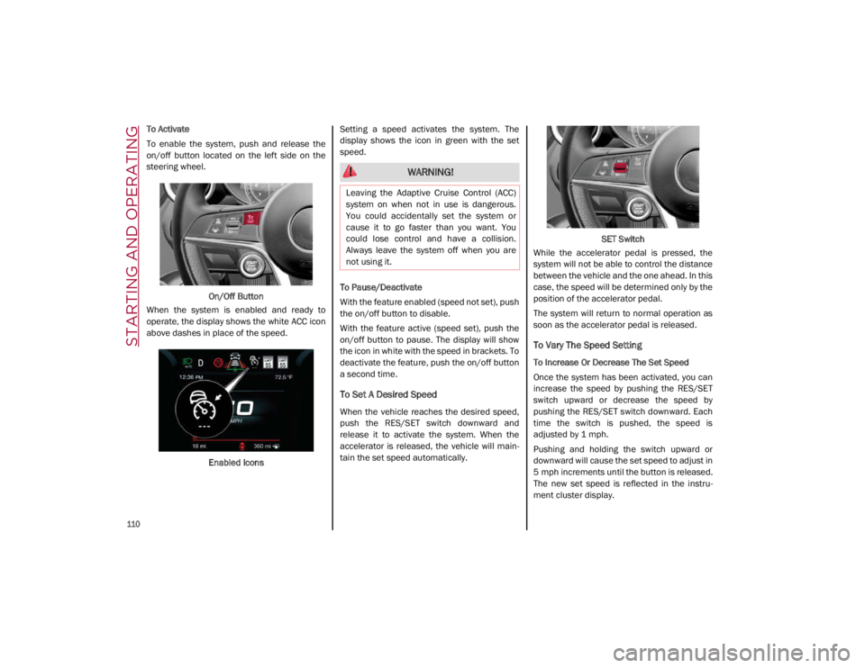 ALFA ROMEO GIULIA 2021 Owners Manual STARTING AND OPERATING
110
To Activate
To enable the system, push and release the
on/off button located on the left side on the
steering wheel.On/Off Button
When the system is ena ALFA ROMEO GIULIA 2021 Owners Manual STARTING AND OPERATING
110
To Activate
To enable the system, push and release the
on/off button located on the left side on the
steering wheel.On/Off Button
When the system is ena