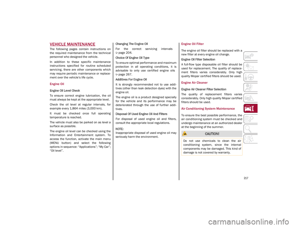 ALFA ROMEO GIULIA 2021  Owners Manual 
217

VEHICLE MAINTENANCE
The  following  pages  contain  instructions  on
the  required  maintenance  from  the  technical
personnel who designed the vehicle.
In  addition  to  these  specific  maint
