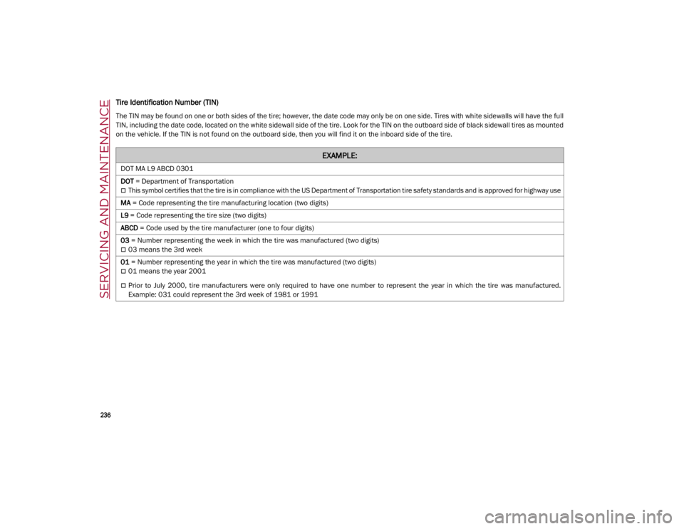 ALFA ROMEO GIULIA 2021  Owners Manual SERVICING AND MAINTENANCE

236

Tire Identification Number (TIN)
The TIN may be found on one or both sides of the tire; however, the date code may only be on one side. Tires with white sidewalls will 