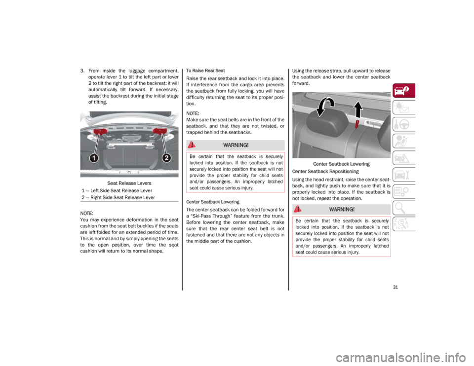 ALFA ROMEO GIULIA 2021 Owners Manual
31
3. From inside the luggage compartment,operate lever 1 to tilt the left part or lever
2 to tilt the right part of the backrest: it will
automatically tilt forward. If necessary,
assist ALFA ROMEO GIULIA 2021 Owners Manual
31
3. From inside the luggage compartment,operate lever 1 to tilt the left part or lever
2 to tilt the right part of the backrest: it will
automatically tilt forward. If necessary,
assist