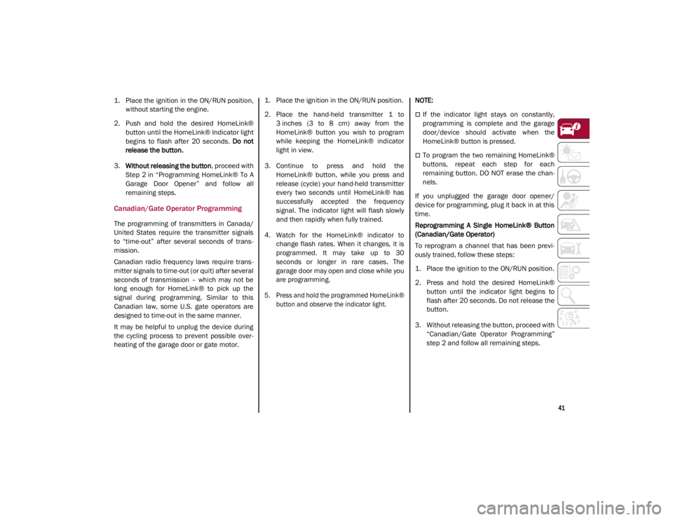 ALFA ROMEO GIULIA 2021 Owners Manual
41
1. Place the ignition in the ON/RUN position,without starting the engine.
2. Push and hold the desired HomeLink® button until the HomeLink® Indicator light
begins to flash after 20 se ALFA ROMEO GIULIA 2021 Owners Manual
41
1. Place the ignition in the ON/RUN position,without starting the engine.
2. Push and hold the desired HomeLink® button until the HomeLink® Indicator light
begins to flash after 20 se
