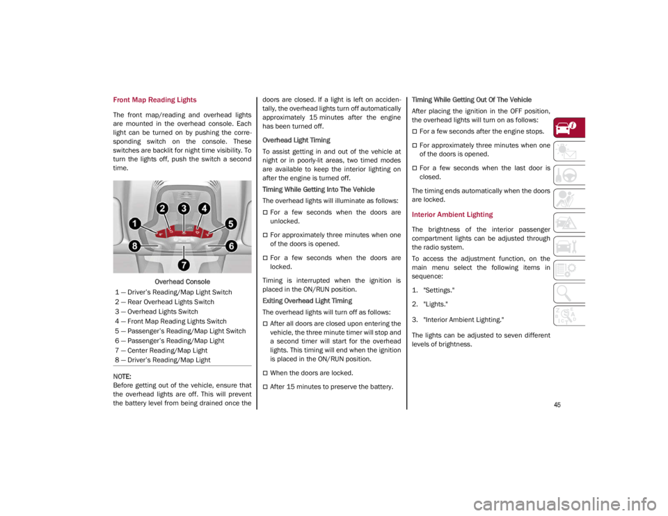 ALFA ROMEO GIULIA 2021 Owners Manual
45
Front Map Reading Lights
The front map/reading and overhead lights
are mounted in the overhead console. Each
light can be turned on by pushing the corre-
sponding switch on ALFA ROMEO GIULIA 2021 Owners Manual
45
Front Map Reading Lights
The front map/reading and overhead lights
are mounted in the overhead console. Each
light can be turned on by pushing the corre-
sponding switch on