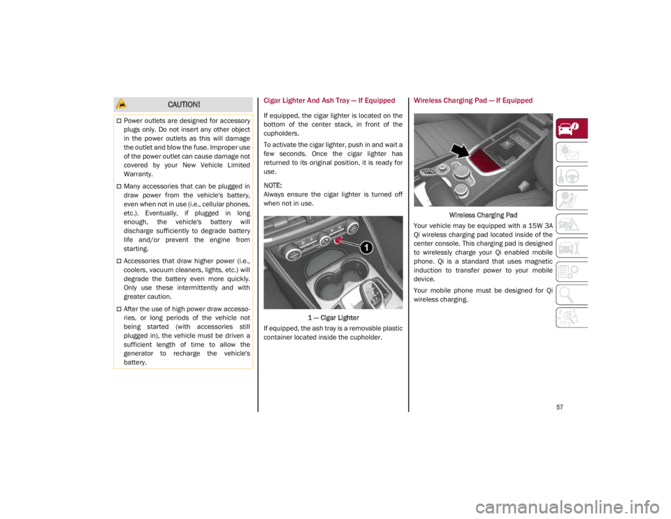 ALFA ROMEO GIULIA 2021 Owners Manual
57
Cigar Lighter And Ash Tray — If Equipped
If equipped, the cigar lighter is located on the
bottom of the center stack, in front of the
cupholders.
To activate the cigar lighter, push in ALFA ROMEO GIULIA 2021 Owners Manual
57
Cigar Lighter And Ash Tray — If Equipped
If equipped, the cigar lighter is located on the
bottom of the center stack, in front of the
cupholders.
To activate the cigar lighter, push in