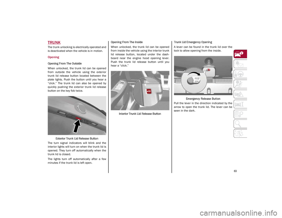 ALFA ROMEO GIULIA 2021 Owners Manual
63
TRUNK
The trunk unlocking is electrically operated and
is deactivated when the vehicle is in motion.
Opening
Opening From The Outside
When unlocked, the trunk lid can be opened
from out ALFA ROMEO GIULIA 2021 Owners Manual
63
TRUNK
The trunk unlocking is electrically operated and
is deactivated when the vehicle is in motion.
Opening
Opening From The Outside
When unlocked, the trunk lid can be opened
from out