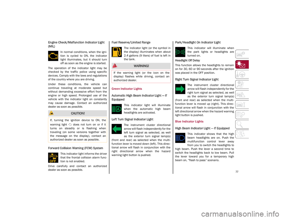 ALFA ROMEO GIULIA 2021 Owners Manual
77
Engine Check/Malfunction Indicator Light
(MIL)
In normal conditions, when the igni-
tion is cycled to ON, the indicator
light illuminates, but it should turn
off as soon as the ALFA ROMEO GIULIA 2021 Owners Manual
77
Engine Check/Malfunction Indicator Light
(MIL)
In normal conditions, when the igni-
tion is cycled to ON, the indicator
light illuminates, but it should turn
off as soon as the