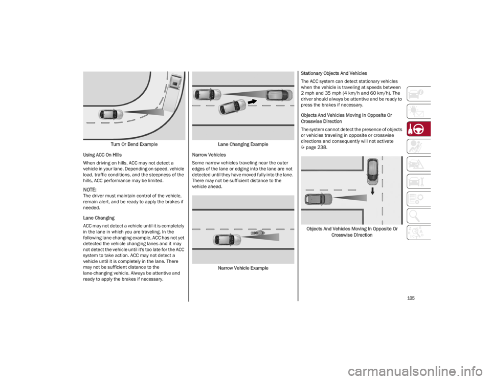ALFA ROMEO GIULIA 2022 Owners Manual
105
Turn Or Bend Example
Using ACC On Hills
When driving on hills, ACC may not detect a
vehicle in your lane. Depending on speed, vehicle
load, traffic conditions, and the steepness of the
hills, ALFA ROMEO GIULIA 2022 Owners Manual
105
Turn Or Bend Example
Using ACC On Hills
When driving on hills, ACC may not detect a
vehicle in your lane. Depending on speed, vehicle
load, traffic conditions, and the steepness of the
hills,