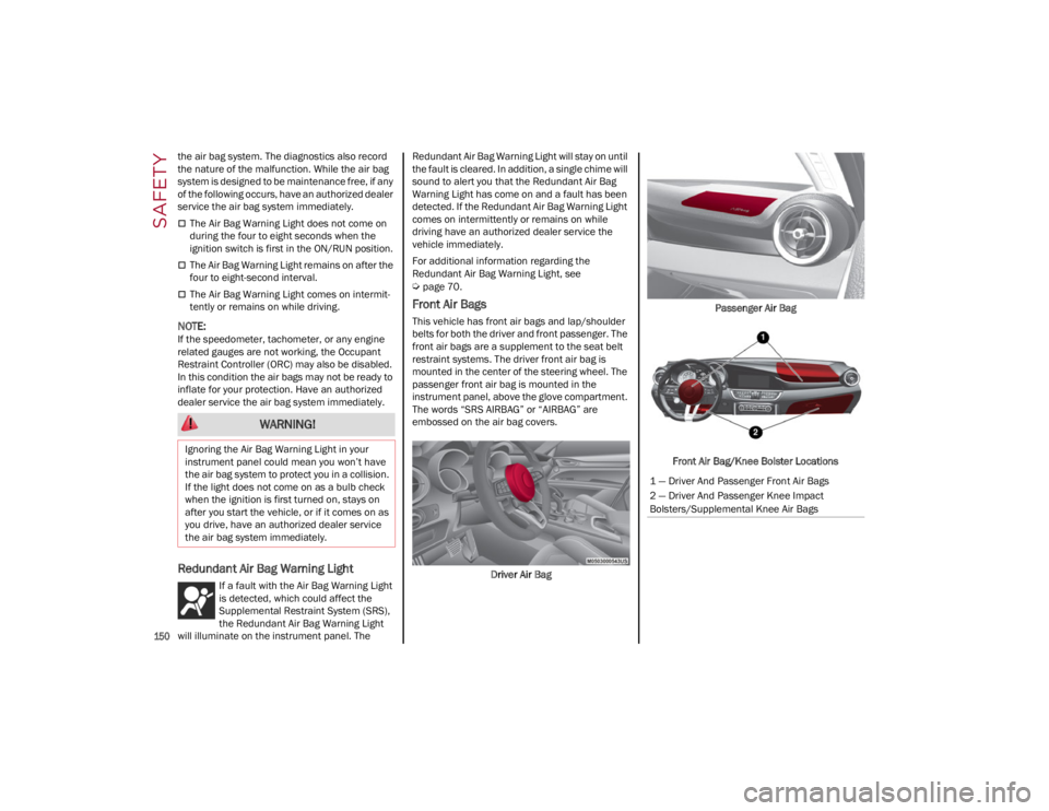 ALFA ROMEO GIULIA 2022 Owners Manual SAFETY
150
the air bag system. The diagnostics also record
the nature of the malfunction. While the air bag
system is designed to be maintenance free, if any
of the following occurs, have an auth ALFA ROMEO GIULIA 2022 Owners Manual SAFETY
150
the air bag system. The diagnostics also record
the nature of the malfunction. While the air bag
system is designed to be maintenance free, if any
of the following occurs, have an auth