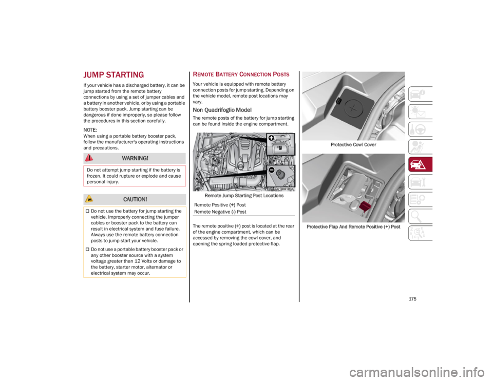ALFA ROMEO GIULIA 2022 Owners Manual
175
JUMP STARTING
If your vehicle has a discharged battery, it can be
jump started from the remote battery
connections by using a set of jumper cables and
a battery in another vehicle, or by usi ALFA ROMEO GIULIA 2022 Owners Manual
175
JUMP STARTING
If your vehicle has a discharged battery, it can be
jump started from the remote battery
connections by using a set of jumper cables and
a battery in another vehicle, or by usi