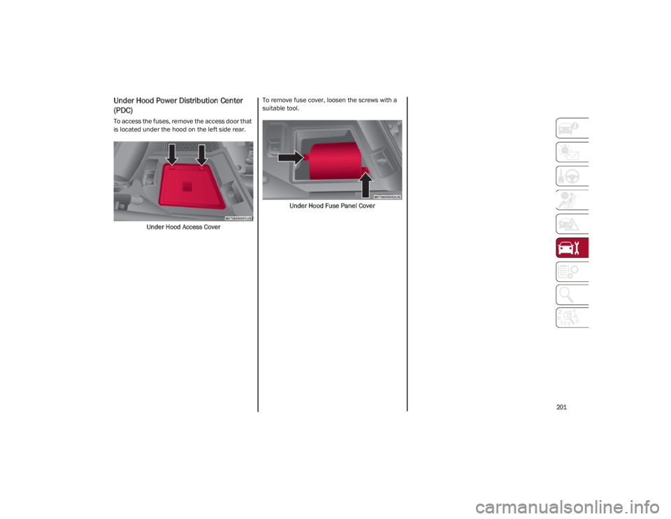 ALFA ROMEO GIULIA 2022  Owners Manual 
201

Under Hood Power Distribution Center 
(PDC)
To access the fuses, remove the access door that 
is located under the hood on the left side rear.Under Hood Access Cover To remove fuse cover, loosen