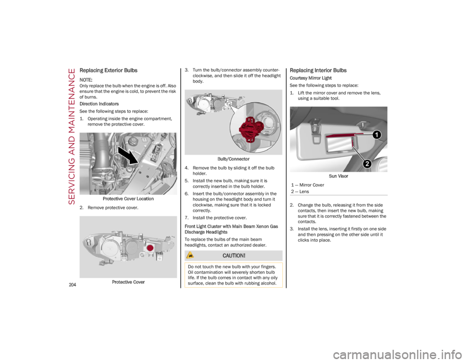 ALFA ROMEO GIULIA 2022 Owners Manual SERVICING AND MAINTENANCE
204
Replacing Exterior Bulbs
NOTE:
Only replace the bulb when the engine is off. Also
ensure that the engine is cold, to prevent the risk
of burns.
Direction Indicators ALFA ROMEO GIULIA 2022 Owners Manual SERVICING AND MAINTENANCE
204
Replacing Exterior Bulbs
NOTE:
Only replace the bulb when the engine is off. Also
ensure that the engine is cold, to prevent the risk
of burns.
Direction Indicators